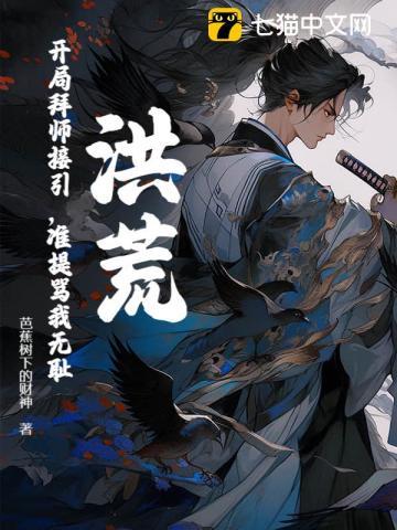 洪荒开局拜师接引准提骂我无耻免费阅读 洪荒开局拜师接引准提骂我无耻免费阅读