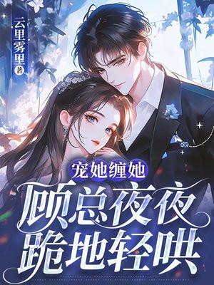 顾总夜夜跪地轻哄 云里雾里