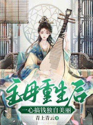 主母重生后一心搞钱独自美丽是哪个平台的