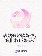 表姑娘娇软好孕，疯批权臣强豪夺