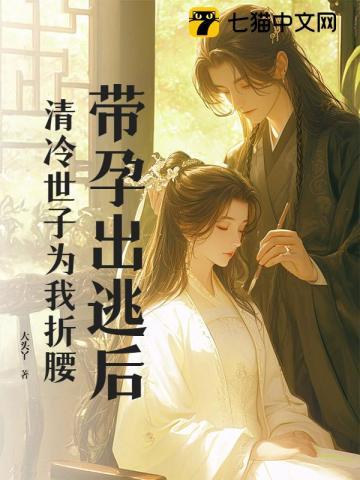 带孕出逃后，清冷世子为我折腰