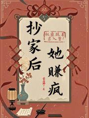 抄家后，她赚疯！权臣跪着求入赘