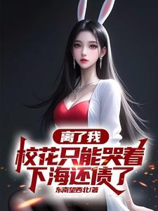 离了我，校花只能哭着下海还债了